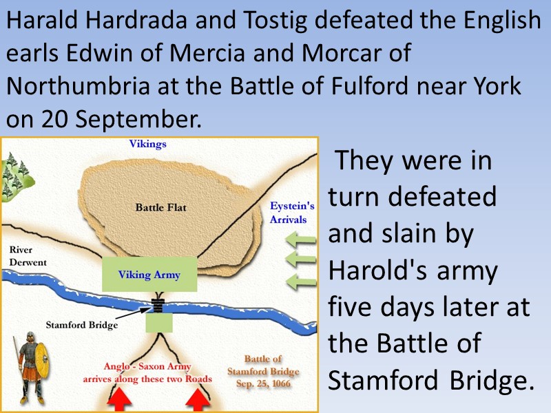 They were in turn defeated and slain by Harold's army five days later at